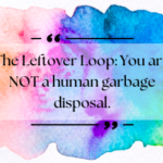 The Leftover Loop: You are NOT a human garbage disposal.