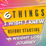 6 Things I Wish I Had Known Before Starting A Weight Loss Journey