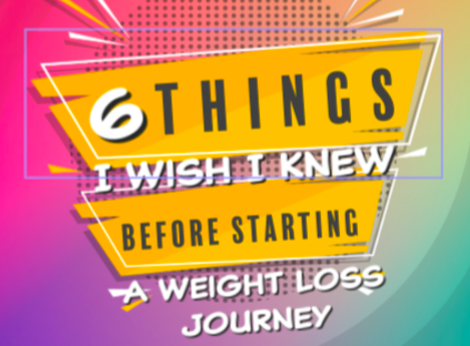 6 Things I Wish I Had Known Before Starting A Weight Loss Journey